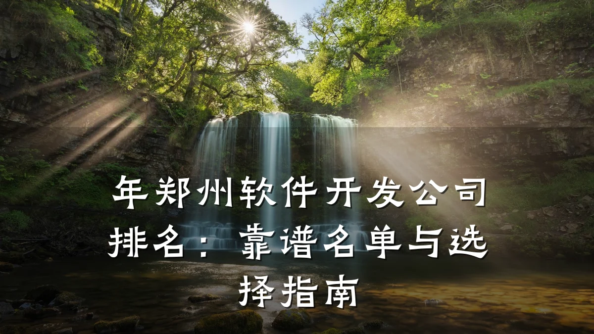 年郑州软件开发公司排名：靠谱名单与选择指南