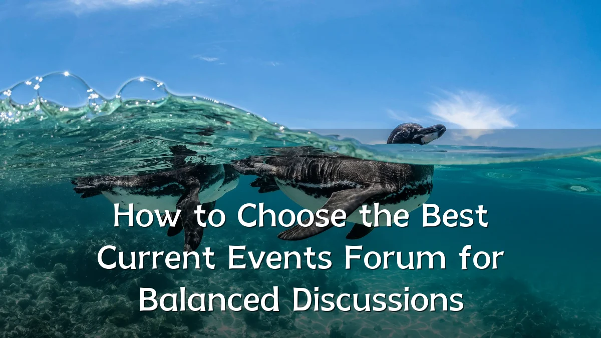 How to Choose the Best Current Events Forum for Balanced Discussions