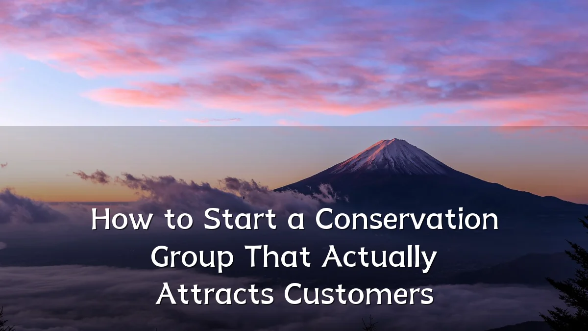 How to Start a Conservation Group That Actually Attracts Customers