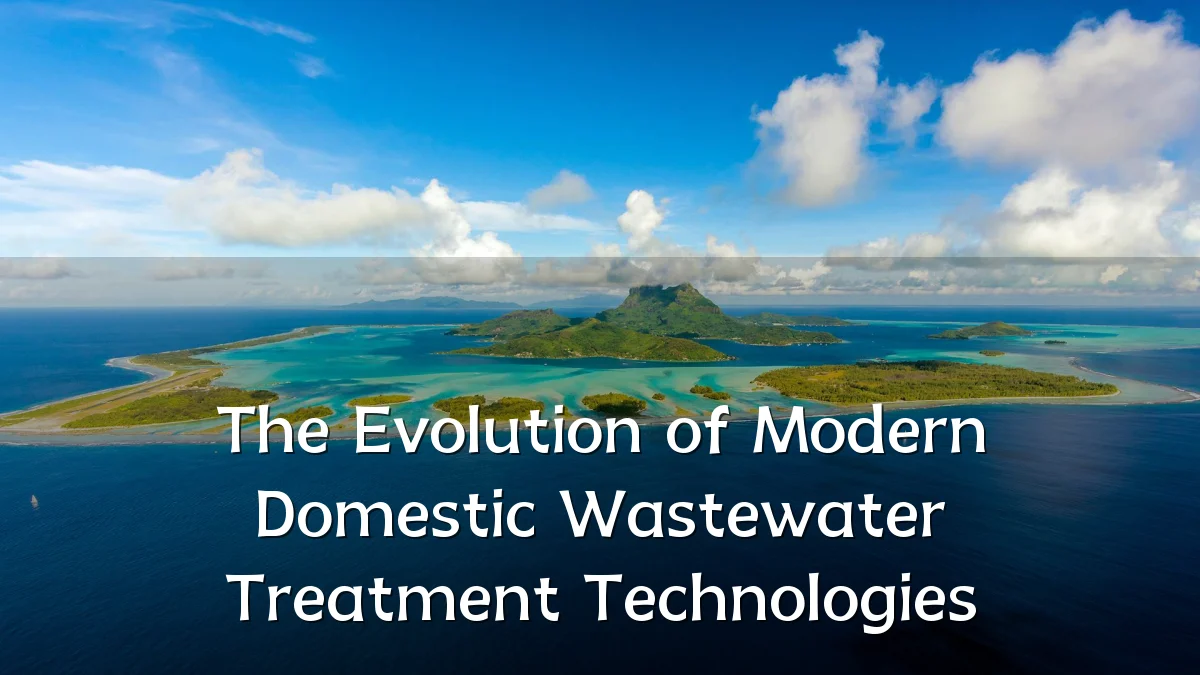The Evolution of Modern Domestic Wastewater Treatment Technologies