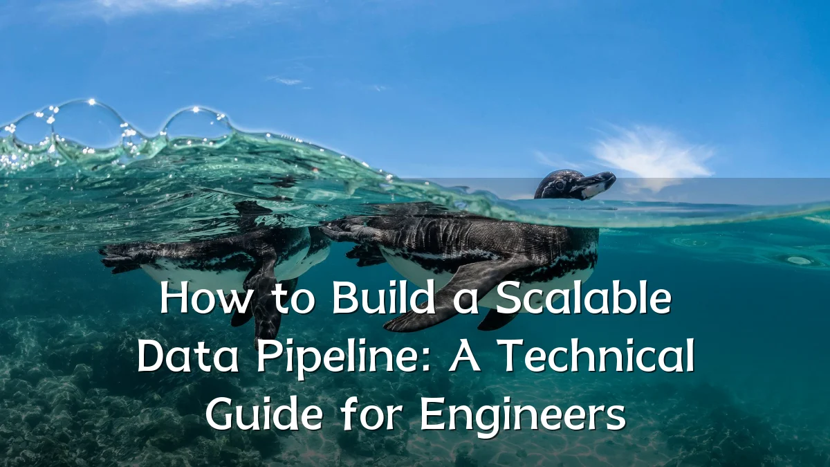 How to Build a Scalable Data Pipeline: A Technical Guide for Engineers