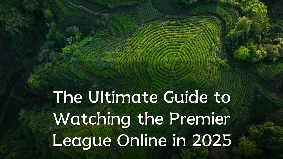 The Ultimate Guide to Watching the Premier League Online in 2025