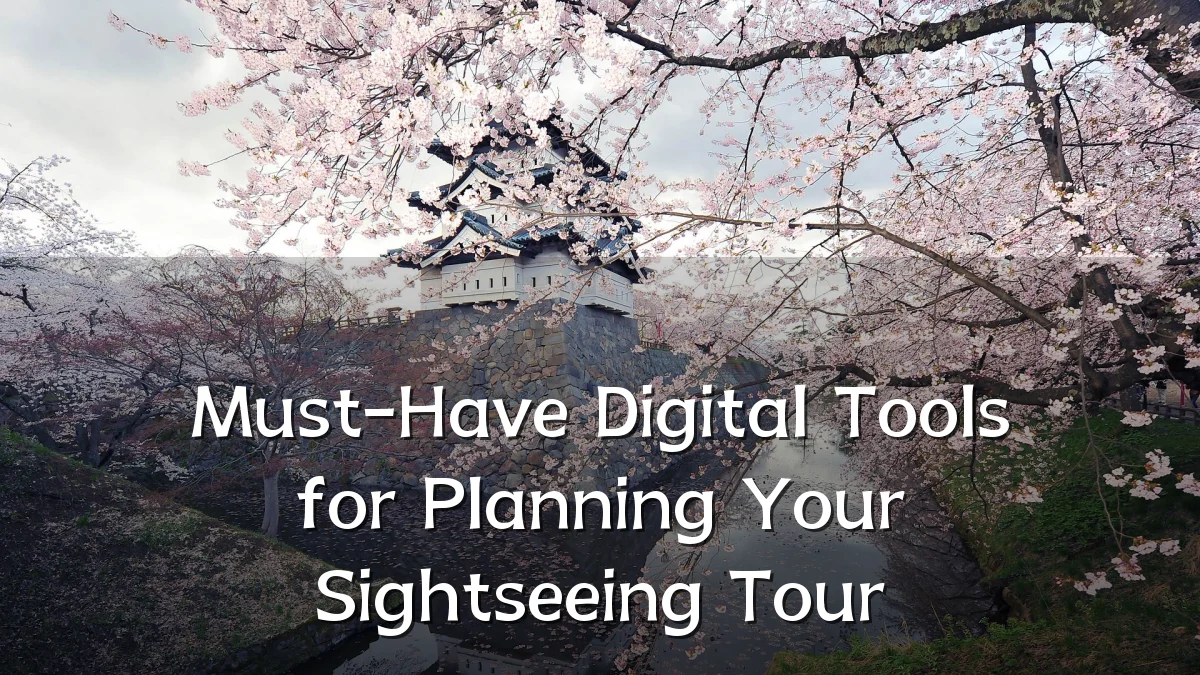 Must-Have Digital Tools for Planning Your Sightseeing Tour
