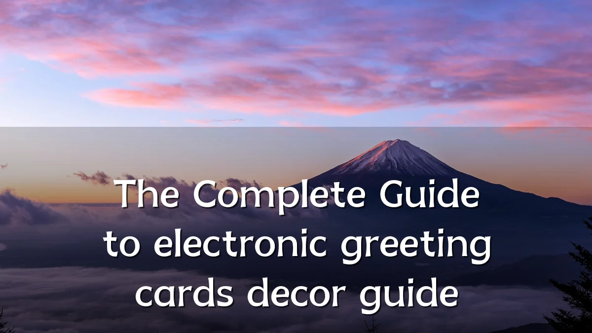 The Complete Guide to electronic greeting cards decor guide