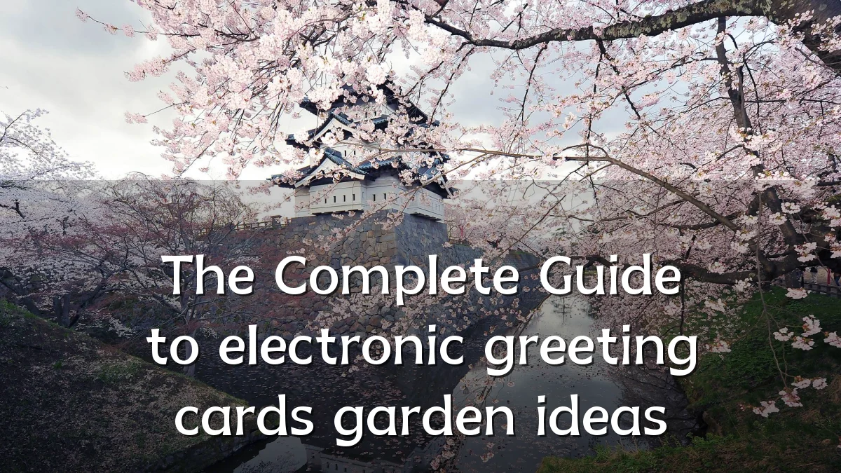The Complete Guide to electronic greeting cards garden ideas