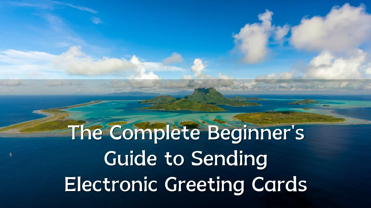 The Complete Beginner's Guide to Sending Electronic Greeting Cards