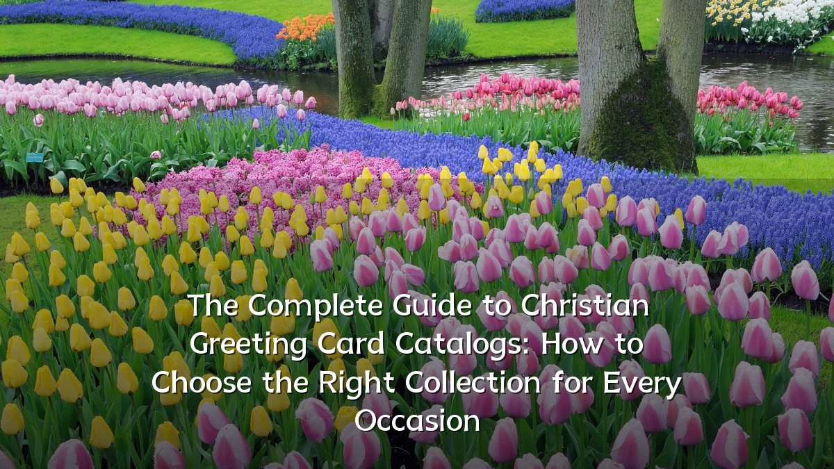 The Complete Guide to Christian Greeting Card Catalogs: How to Choose the Right Collection for Every Occasion