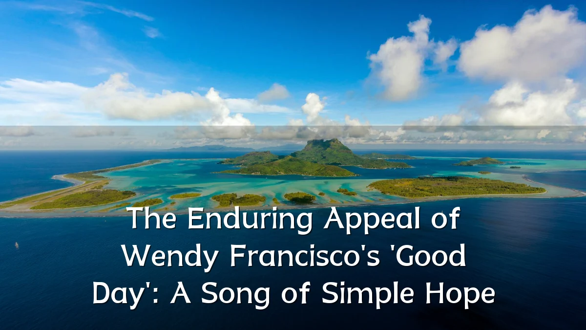 The Enduring Appeal of Wendy Francisco's 'Good Day': A Song of Simple Hope