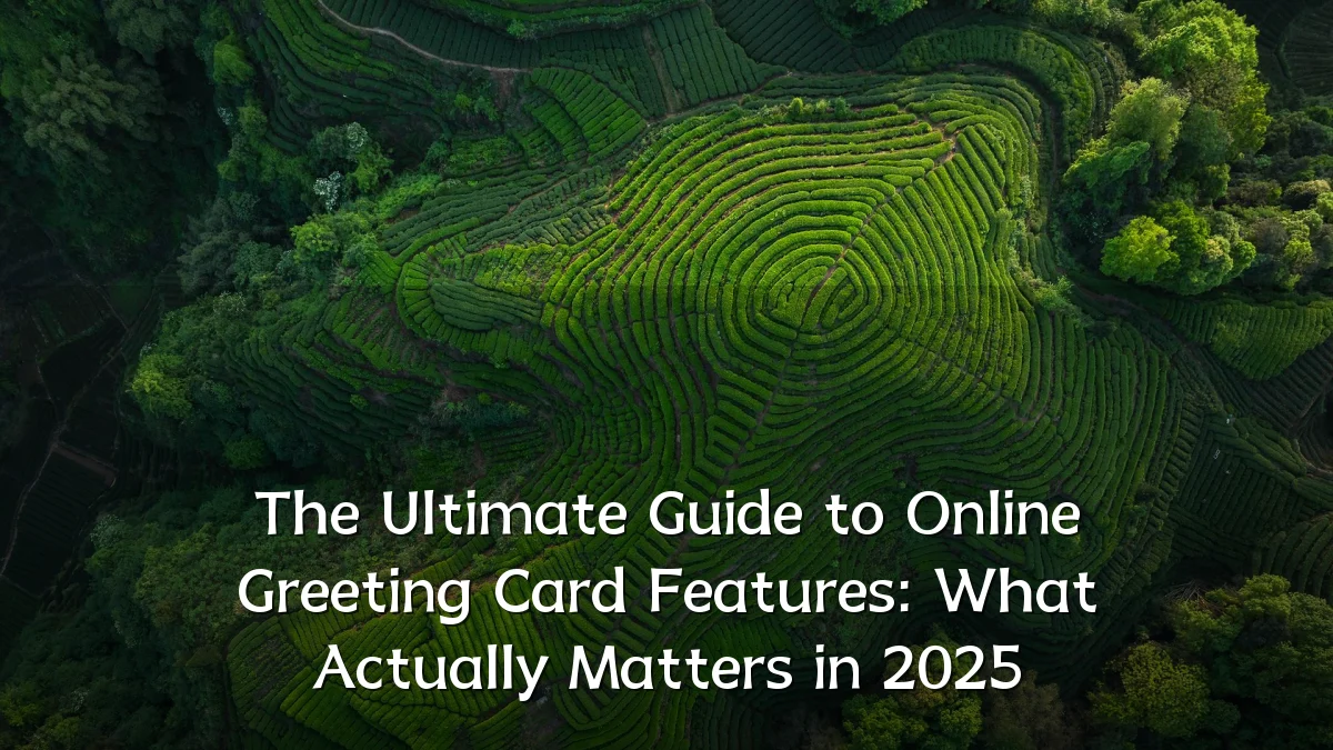 The Ultimate Guide to Online Greeting Card Features: What Actually Matters in 2025