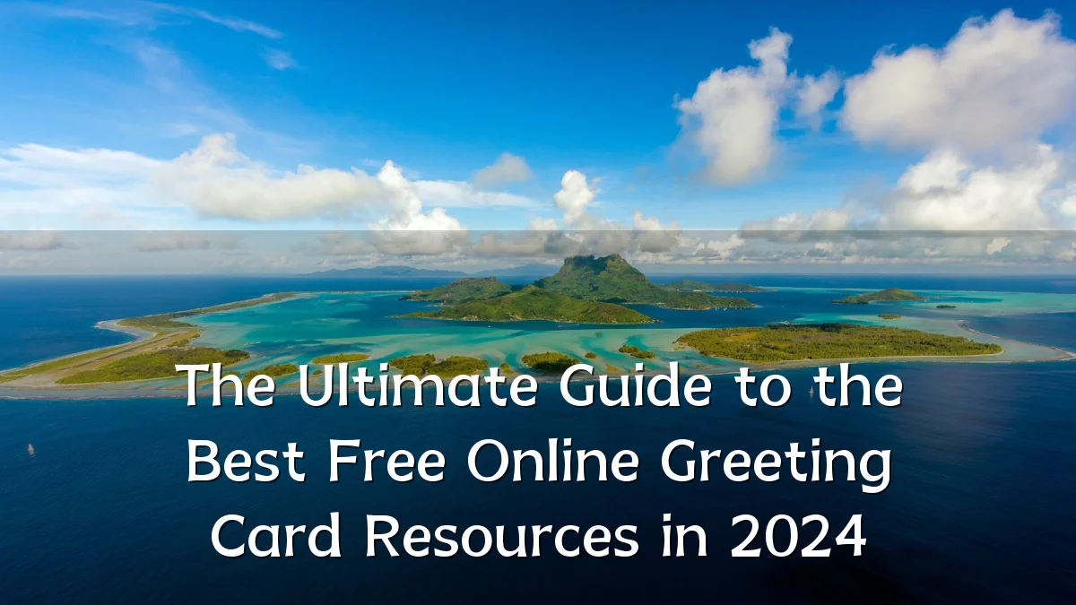 The Ultimate Guide to the Best Free Online Greeting Card Resources in 2024