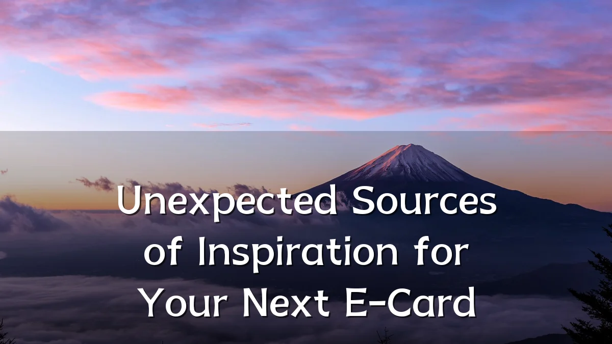 Unexpected Sources of Inspiration for Your Next E-Card