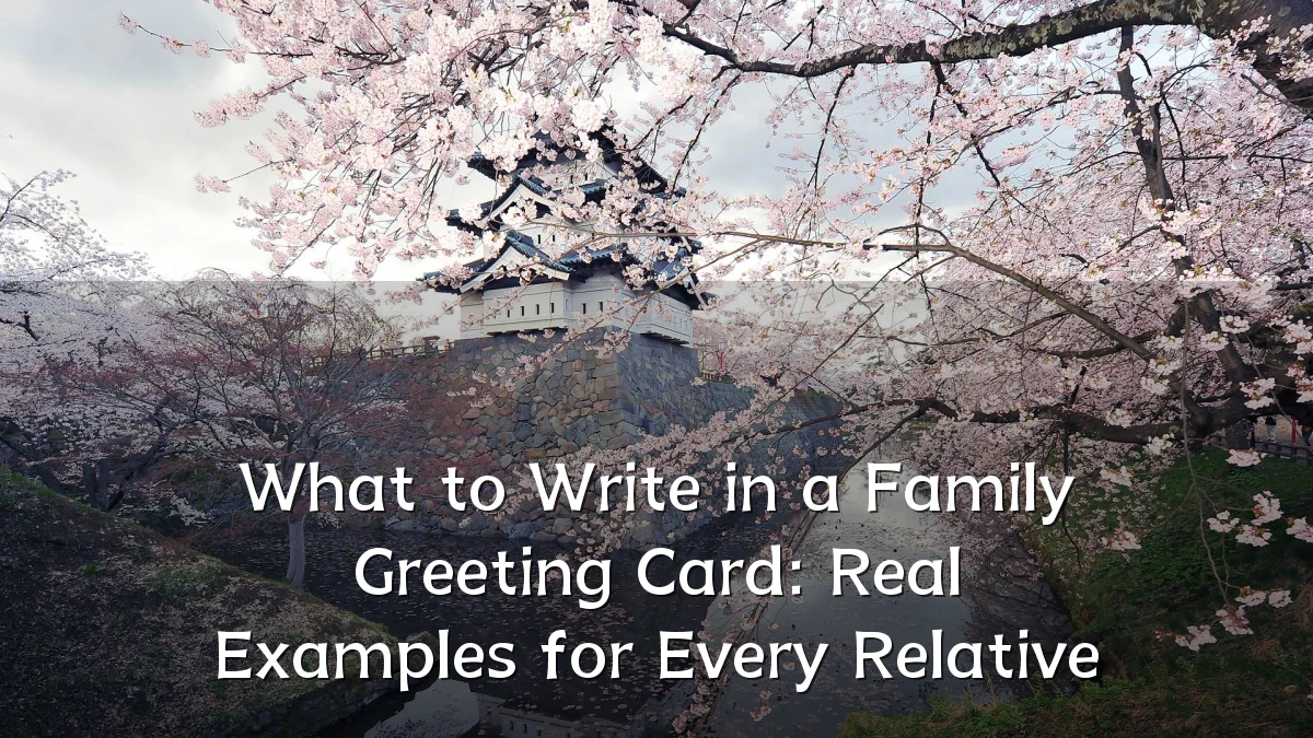 What to Write in a Family Greeting Card: Real Examples for Every Relative