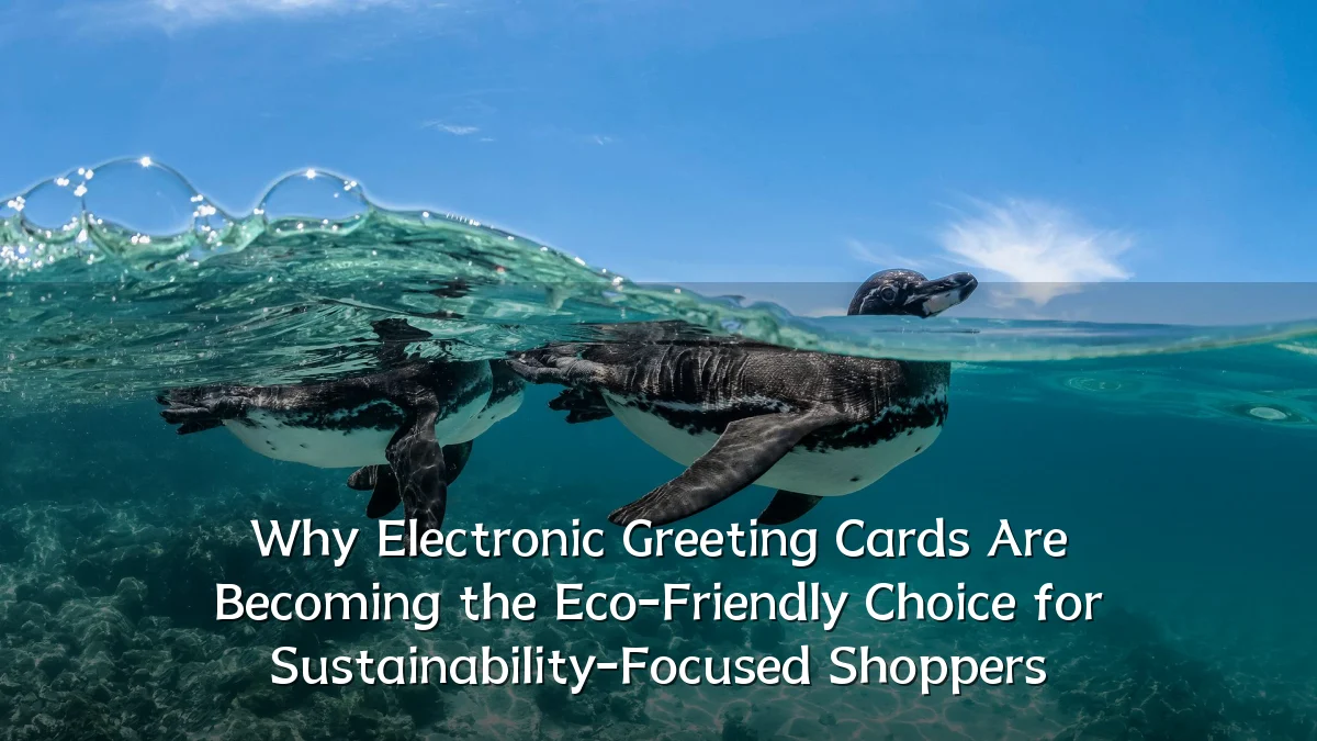 Why Electronic Greeting Cards Are Becoming the Eco-Friendly Choice for Sustainability-Focused Shoppers