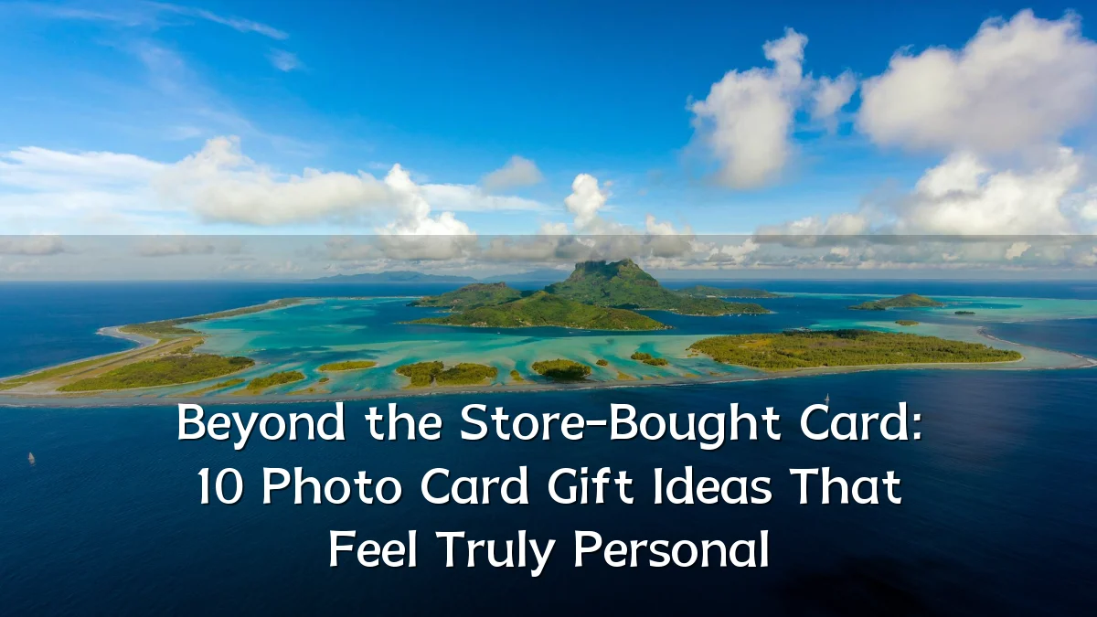 Beyond the Store-Bought Card: 10 Photo Card Gift Ideas That Feel Truly Personal