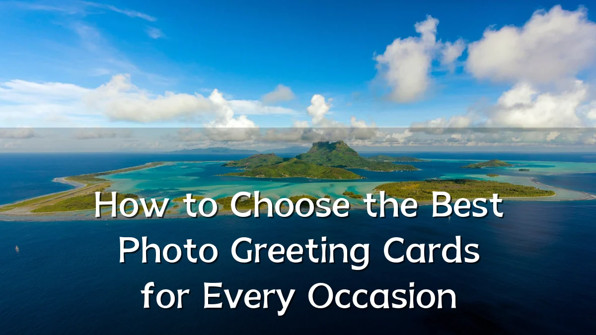 How to Choose the Best Photo Greeting Cards for Every Occasion