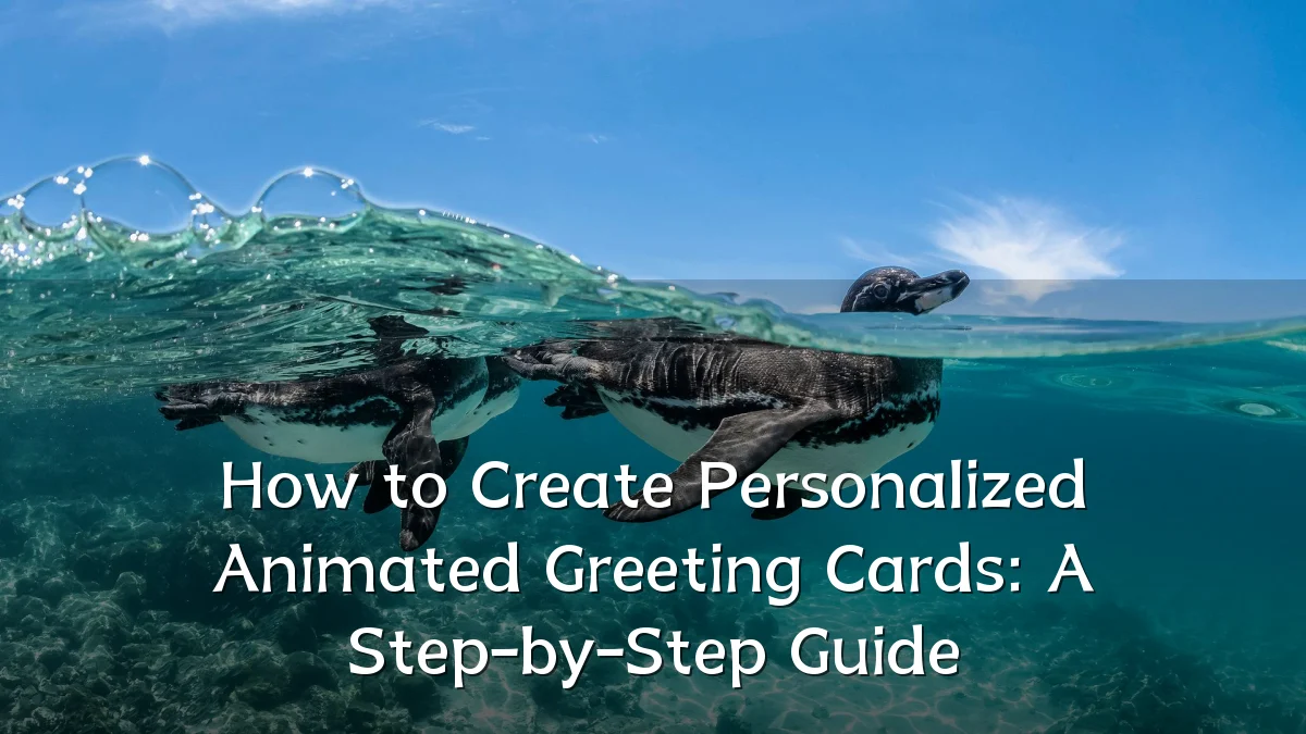 How to Create Personalized Animated Greeting Cards: A Step-by-Step Guide